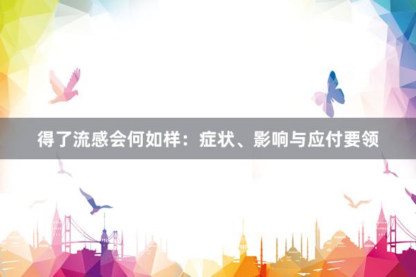 得了流感会何如样：症状、影响与应付要领